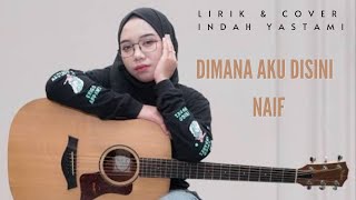 DIMANA AKU DISINI - NAIF | Lirik | AKUSTIK COVER BY : INDAH YASTAMI