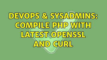 DevOps & SysAdmins: Compile php with latest openssl and curl (2 Solutions!!)
