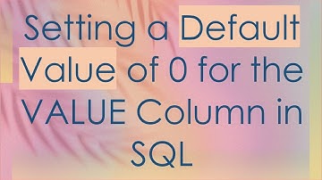 Setting a Default Value of 0 for the VALUE Column in SQL