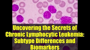 Uncovering the Secrets of Chronic Lymphocytic Leukemia: Subtype Differences and Biomarkers