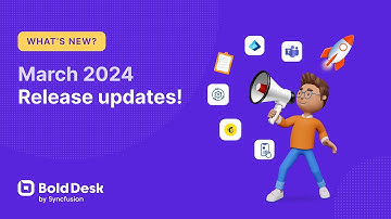 BoldDesk—Latest Updates, March 2024