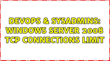 DevOps & SysAdmins: Windows Server 2008 TCP connections limit