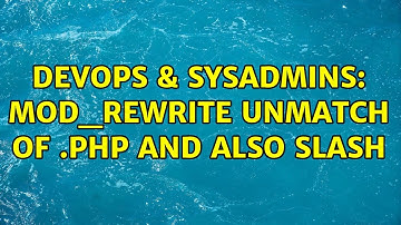 DevOps & SysAdmins: mod_rewrite Unmatch of .php and Also Slash