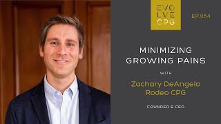 EP 54 - Minimizing Growing Pains with Zachary DeAngelo of Rodeo CPG | Evolve CPG Podcast & Community