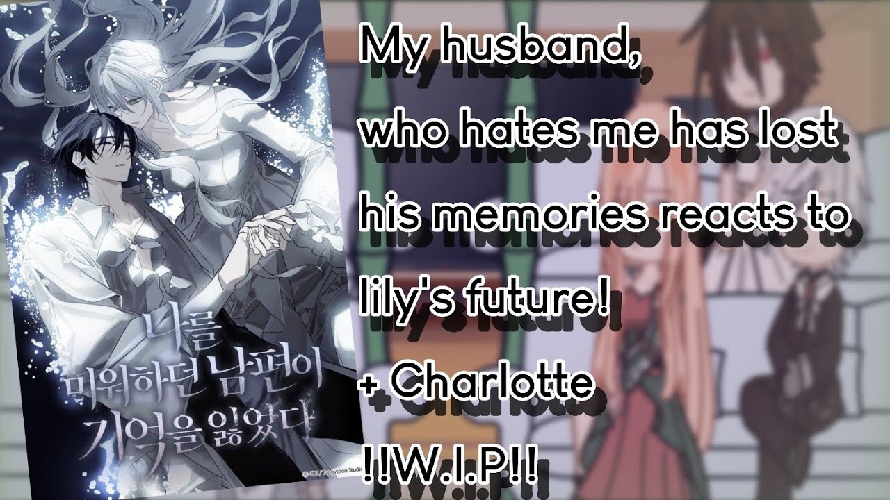 My husband who hates me has lost his memories reacts to lily as