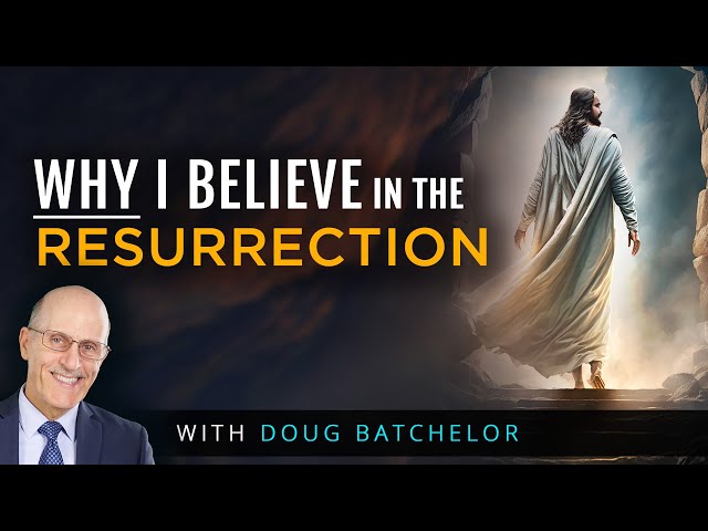 Why I Believe In The Resurrection | Doug Batchelor