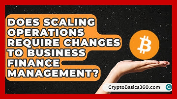 Does Scaling Operations Require Changes to Business Finance Management? | Small Biz Success Hub News