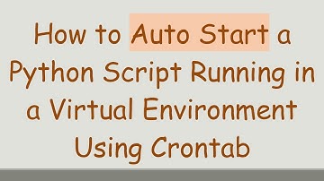 How to Auto Start a Python Script Running in a Virtual Environment Using Crontab