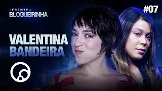 DE FRENTE COM BLOGUEIRINHA: VALENTINA BANDEIRA - T2E7 | DiaTV