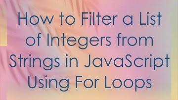 How to Filter a List of Integers from Strings in JavaScript Using For Loops