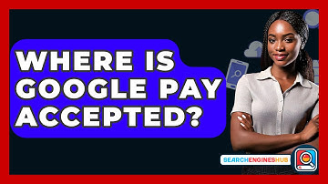 Where Is Google Pay Accepted? - SearchEnginesHub.com