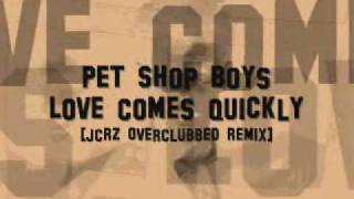 P E T S H O P B O Y S  - Love Comes Quickly  (JCRZ OverClubbed Remix)