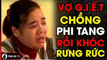 Vợ g.i.ế.t chồng, p.h.i t.a.n.g khóc rưng rức nhờ Công an tìm chồng | Phá án TV