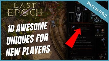 LAST EPOCH | 10 AWESOME UNIQUES FOR NEW PLAYERS | NEW PLAYER BEGINNERS GUIDE (0.9.2)