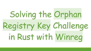 Solving the Orphan Registry Key Challenge in Rust with Winreg