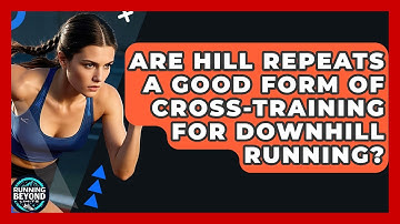 Are Hill Repeats A Good Form Of Cross-training For Downhill Running? - Running Beyond Limits