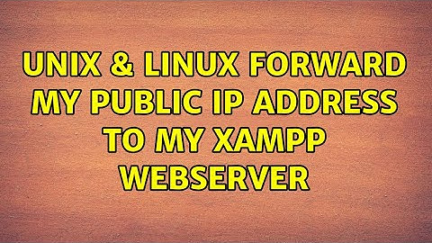 Unix & Linux: Forward my public ip address to my xampp webserver