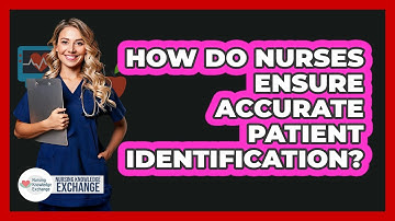 How Do Nurses Ensure Accurate Patient Identification?