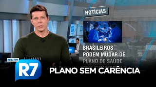 BOLETIM R7 | Brasileiros podem mudar de plano de saúde sem cumprir carência