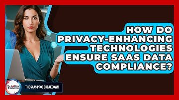 How Do Privacy-Enhancing Technologies Ensure SaaS Data Compliance? - The SaaS Pros Breakdown