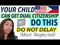 THIS IS THE SINGLE MOST IMPORANT THING TO DO SO YOUR CHILD CAN BE A DUAL CITIZEN! DON&#39;T DELAY
