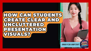 How Can Students Create Clear And Uncluttered Presentation Visuals? - Junior Year Jumpstart