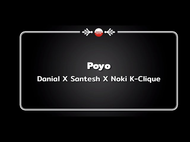 (Lirik Video) Poyo - Danial X Santesh X Noki K-Clique class=