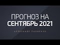 Прогноз на сентябрь 2021 года. Александр Палиенко.