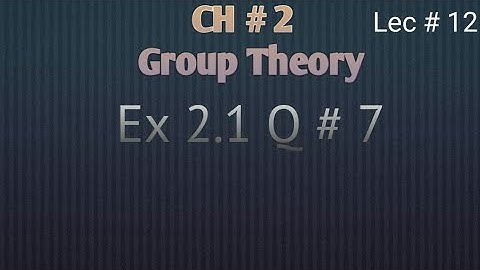 Exercise 2.1 Question no. 7 | Group Theory | Mathematical Methods by S M Yousaf | Chap 2 ( Lec 12 )