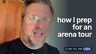 How I prep for an arena tour (16 days out)