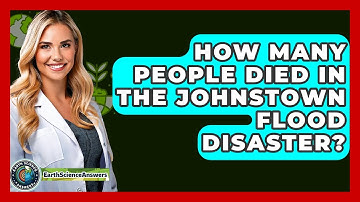 How Many People Died In The Johnstown Flood Disaster? - Earth Science Answers