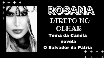 Direto no Olhar Rosana - Tema da Camila  - O Salvador da Pátria (inédito)