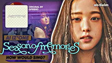 [AI COVER] How would IZ*ONE sing ‘Season of Memories’ by GFRIEND | Line Distribution