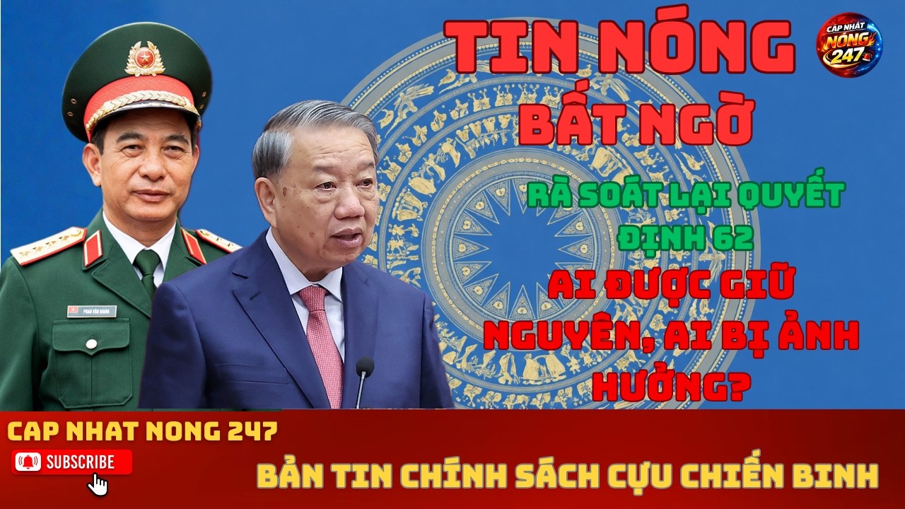 NÓNG: BẤT NGỜ Rà Soát Lại Quyết Định 62: Ai Được Giữ Nguyên, Ai Bị Ảnh Hưởng?