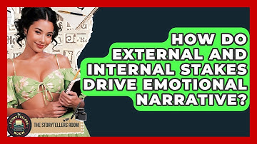 How Do External And Internal Stakes Drive Emotional Narrative? - The Storytellers Room