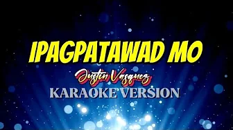 IPAGPATAWAD MO ~Justin Vasquez | KARAOKE VERSION IPAGPATAWAD MO ~Justin Vasquez | KARAOKE VERSION