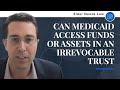 Can Medicaid Access Funds or Assets in an Irrevocable Trust?