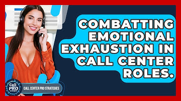 Combatting Emotional Exhaustion In Call Center Roles. - Call Center Pro Strategies