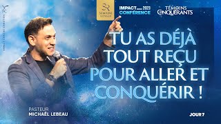 J7 - TU AS DÉJÀ TOUT REÇU POUR ALLER ET CONQUÉRIR ! - Ps Michaël LEBEAU