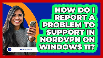 How do I report a problem to support in NordVPN on Windows 11? - Be App Savvy