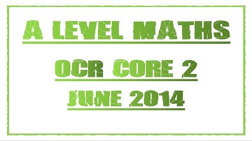 A Level Maths Revision OCR Core 2 June 2014 Exam Paper Questions and Answers