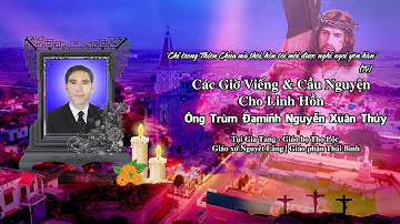 🔴 Các Giờ Viếng & Cầu Nguyện Cho Linh Hồn Ông Trùm Đaminh Nguyễn Xuân Thủy
