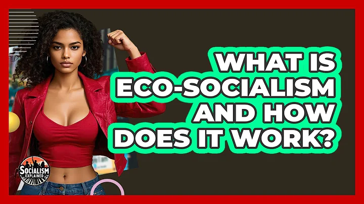 What Is Eco-socialism And How Does It Work? - Socialism Explained