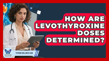 How Are Levothyroxine Doses Determined? - Thyroid Wellness Hub