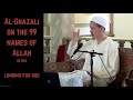 Rihla - Al Ghazali on the 99 Names of Allah | About their Significance - Shaykh Yahya Rhodus