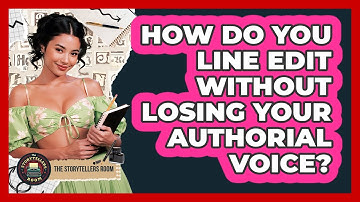 How Do You Line Edit Without Losing Your Authorial Voice? - The Storytellers Room