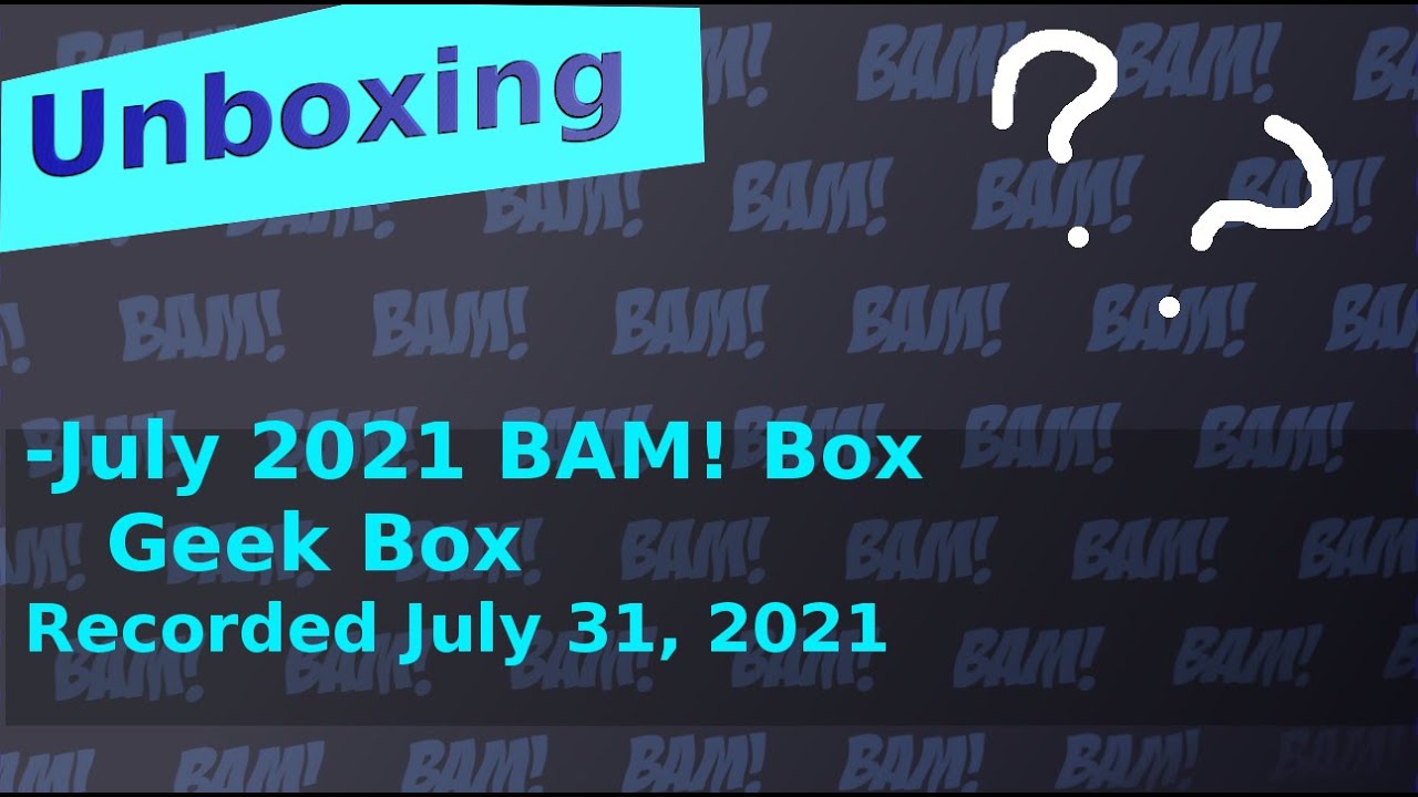 Got the July 2021 BAM Geek box