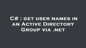 C# : get user names in an Active Directory Group via .net