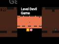 Level Devil Game🎯▶️⏯️😱🎮😡🤬🚫#shorts#viralshorts#leveldevil #gameplay#gamingcommunity