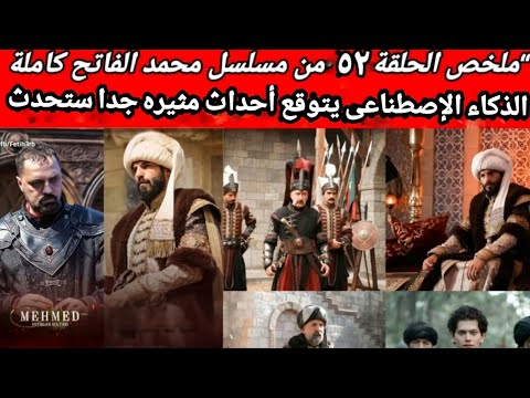 ماذا سيحدث في الحلقه ال 52 من مسلسل محمد الفاتح الذكاء الاصطناعي يجيب على السؤال بأحداث مثيره ستحدث
